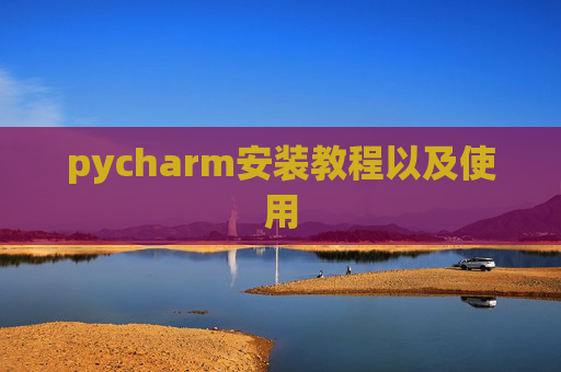 pycharm安装教程以及使用